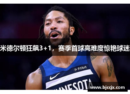 米德尔顿狂飙3+1,赛季首球高难度惊艳球迷 米德尔顿狂飙3+1,赛季首球高难度惊艳球迷